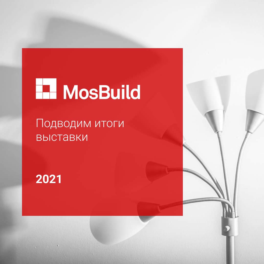 Подводим итоги выставки MosBuild 2021